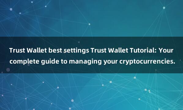 Trust Wallet best settings Trust Wallet Tutorial: Your complete guide to managing your cryptocurrencies.